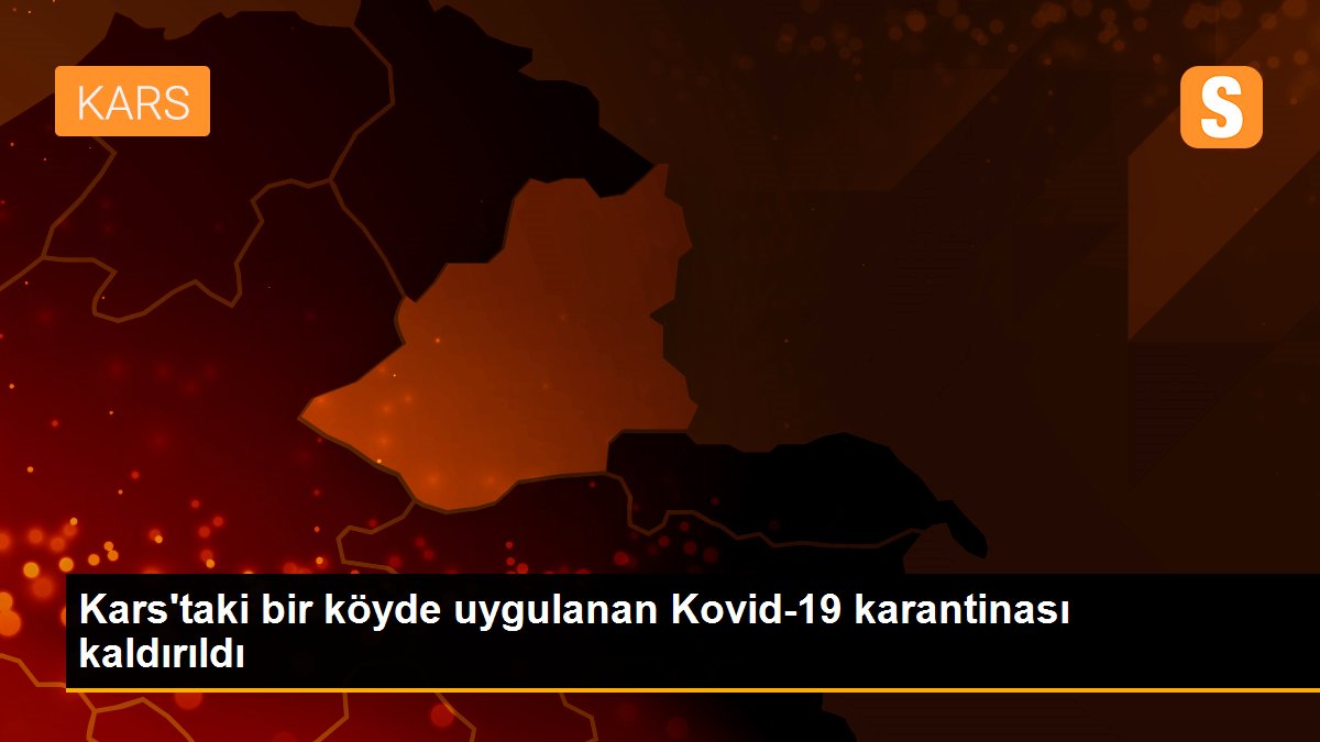 Kars\'taki bir köyde uygulanan Kovid-19 karantinası kaldırıldı