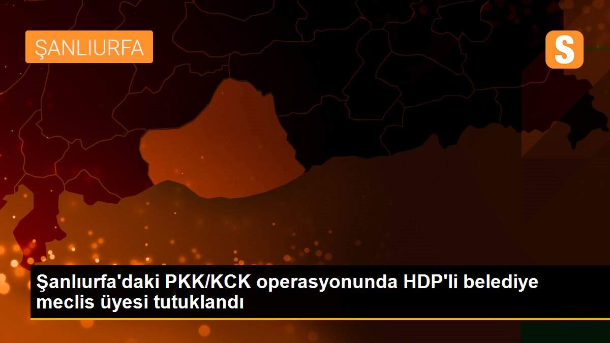 HDP\'li Suruç Belediye Meclis Üyesi tutuklandı