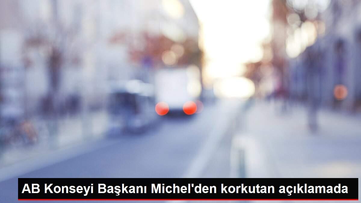 AB Konseyi Başkanı Michel'den korkutan açıklamada