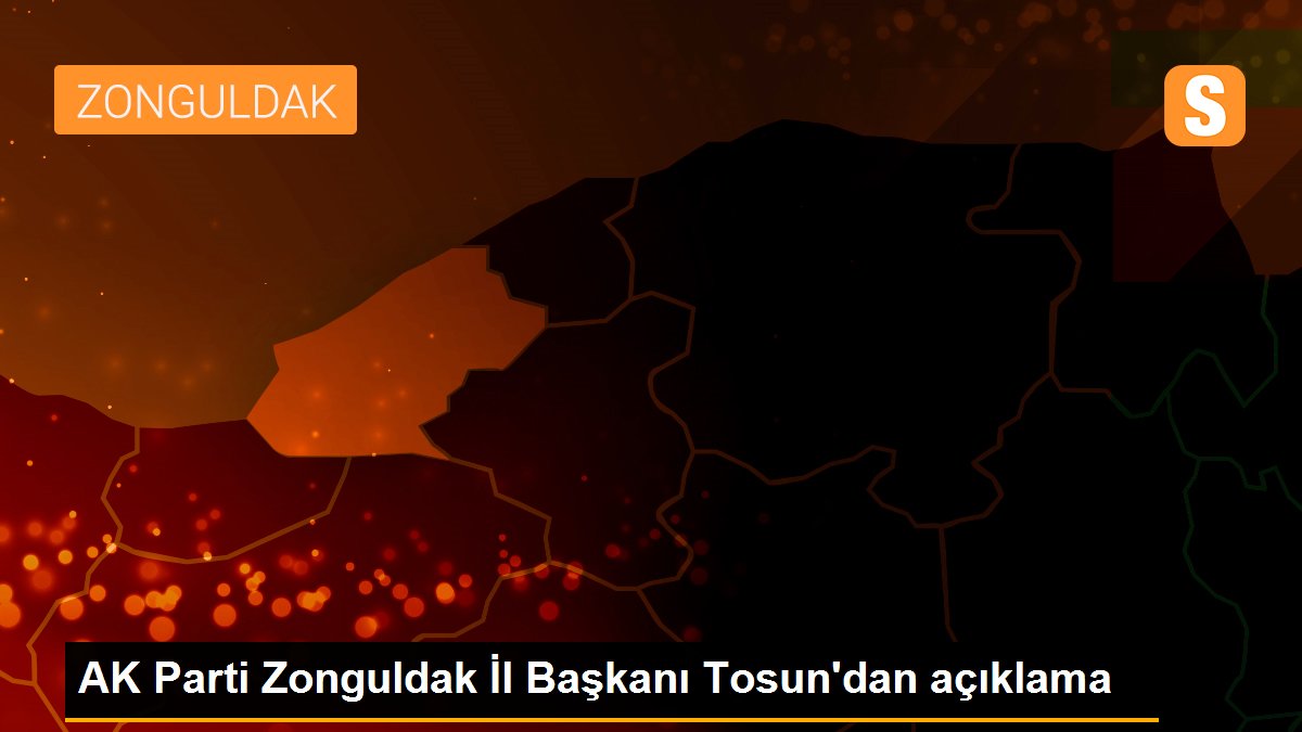 AK Parti Zonguldak İl Başkanı Tosun\'dan açıklama