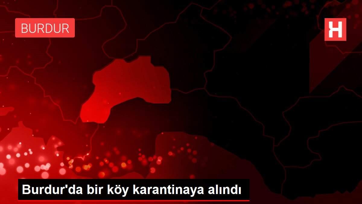 Son dakika gündem: Burdur'da bir köy karantinaya alındı