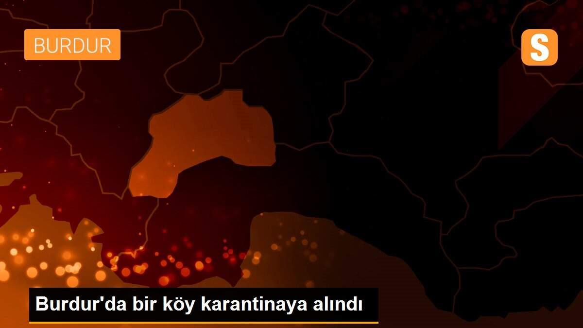 Son dakika gündem: Burdur\'da bir köy karantinaya alındı