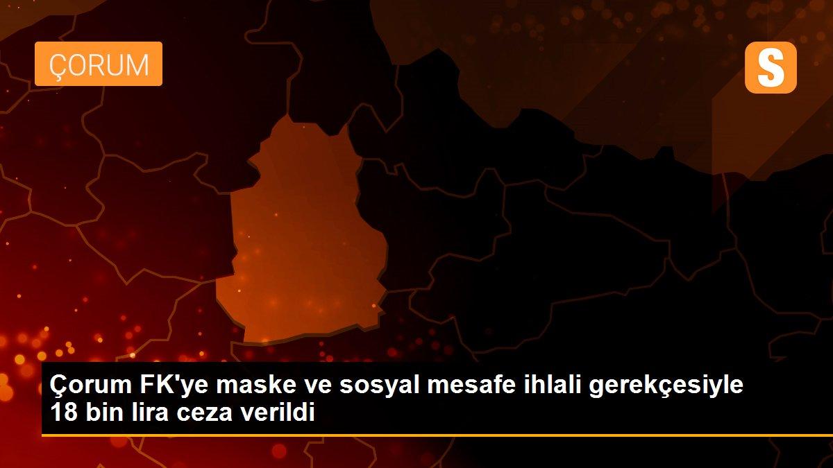 Çorum FK\'ye maske ve sosyal mesafe ihlali gerekçesiyle 18 bin lira ceza verildi