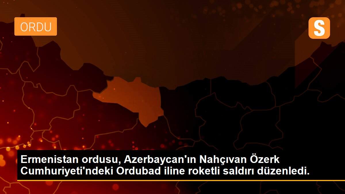 Ermenistan ordusu, Azerbaycan\'ın Nahçıvan Özerk Cumhuriyeti\'ndeki Ordubad iline roketli saldırı düzenledi.