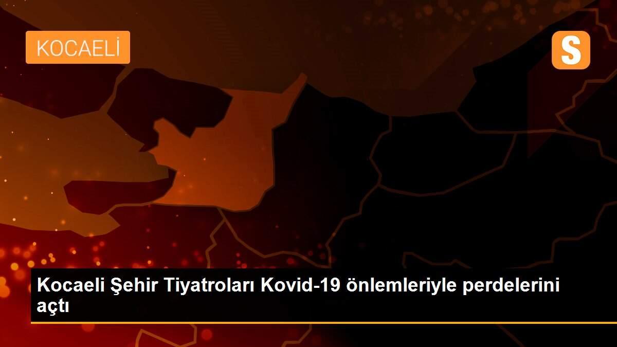 Son dakika haberi | Kocaeli Şehir Tiyatroları Kovid-19 önlemleriyle perdelerini açtı