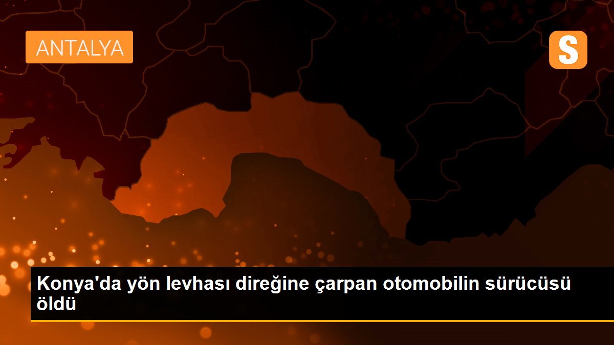 Konya\'da yön levhası direğine çarpan otomobilin sürücüsü öldü