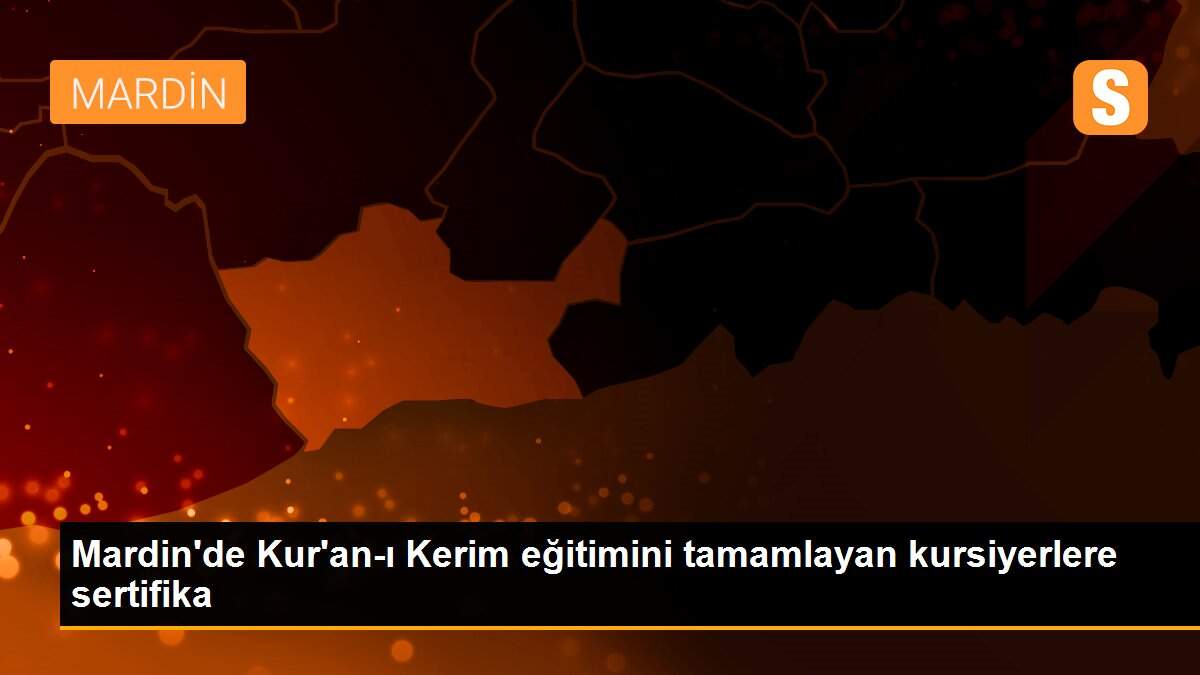 Mardin\'de Kur\'an-ı Kerim eğitimini tamamlayan kursiyerlere sertifika