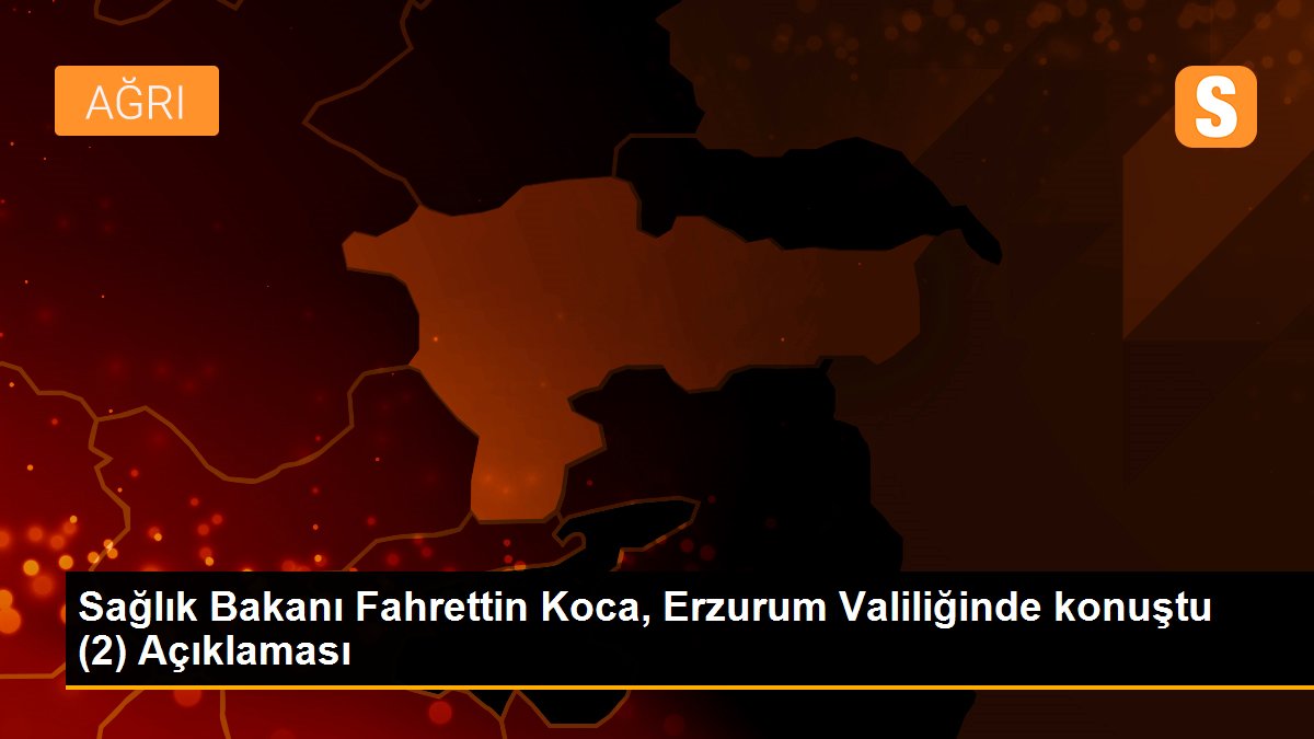 Sağlık Bakanı Fahrettin Koca, Erzurum Valiliğinde konuştu (2) Açıklaması
