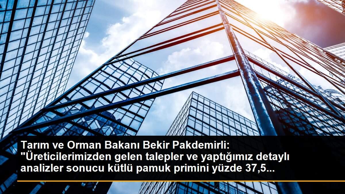 Tarım ve Orman Bakanı Bekir Pakdemirli: "Üreticilerimizden gelen talepler ve yaptığımız detaylı analizler sonucu kütlü pamuk primini yüzde 37,5...