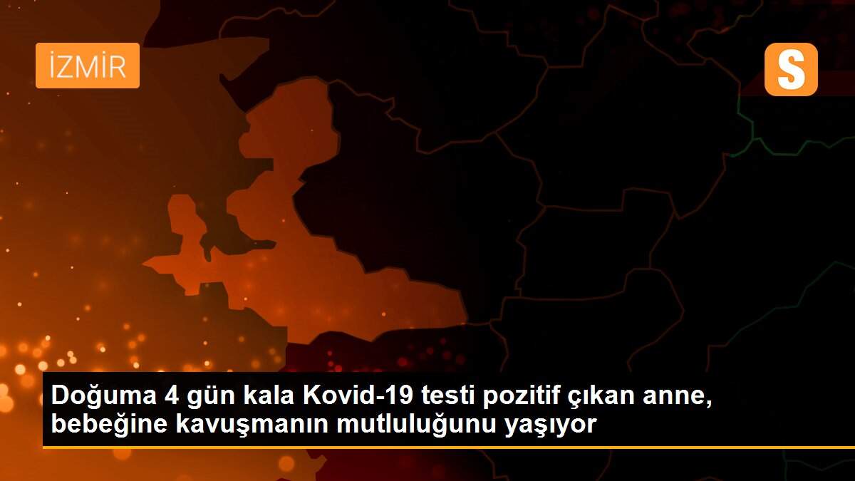 Doğuma 4 gün kala Kovid-19 testi pozitif çıkan anne, bebeğine kavuşmanın mutluluğunu yaşıyor