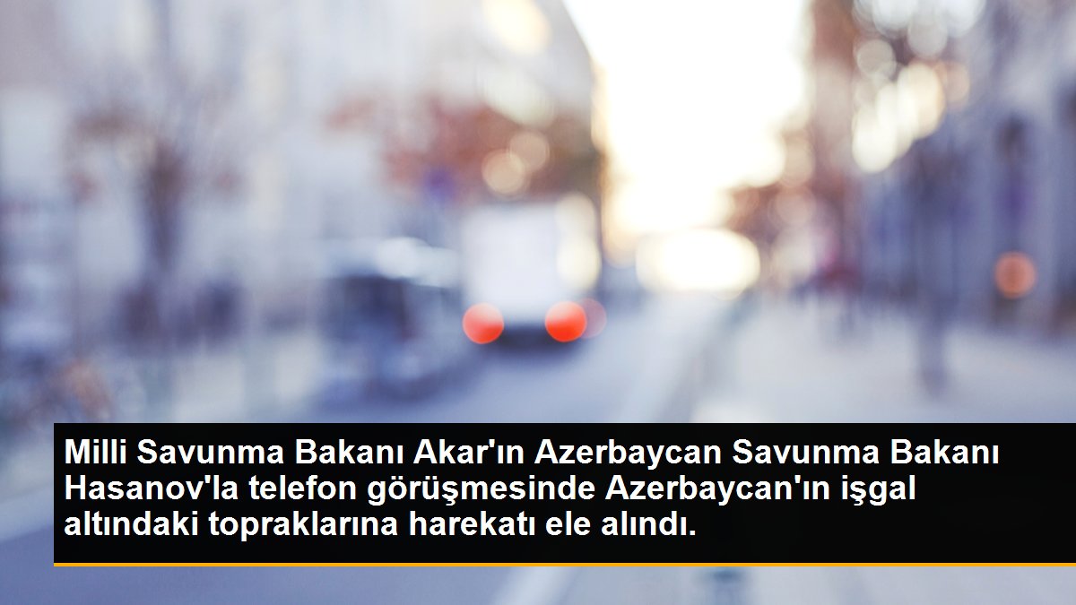 Son dakika haber: Milli Savunma Bakanı Akar\'ın Azerbaycan Savunma Bakanı Hasanov\'la telefon görüşmesinde Azerbaycan\'ın işgal altındaki topraklarına harekatı ele alındı.