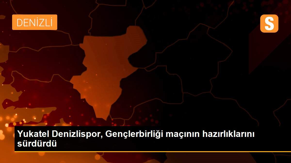 Yukatel Denizlispor, Gençlerbirliği maçının hazırlıklarını sürdürdü