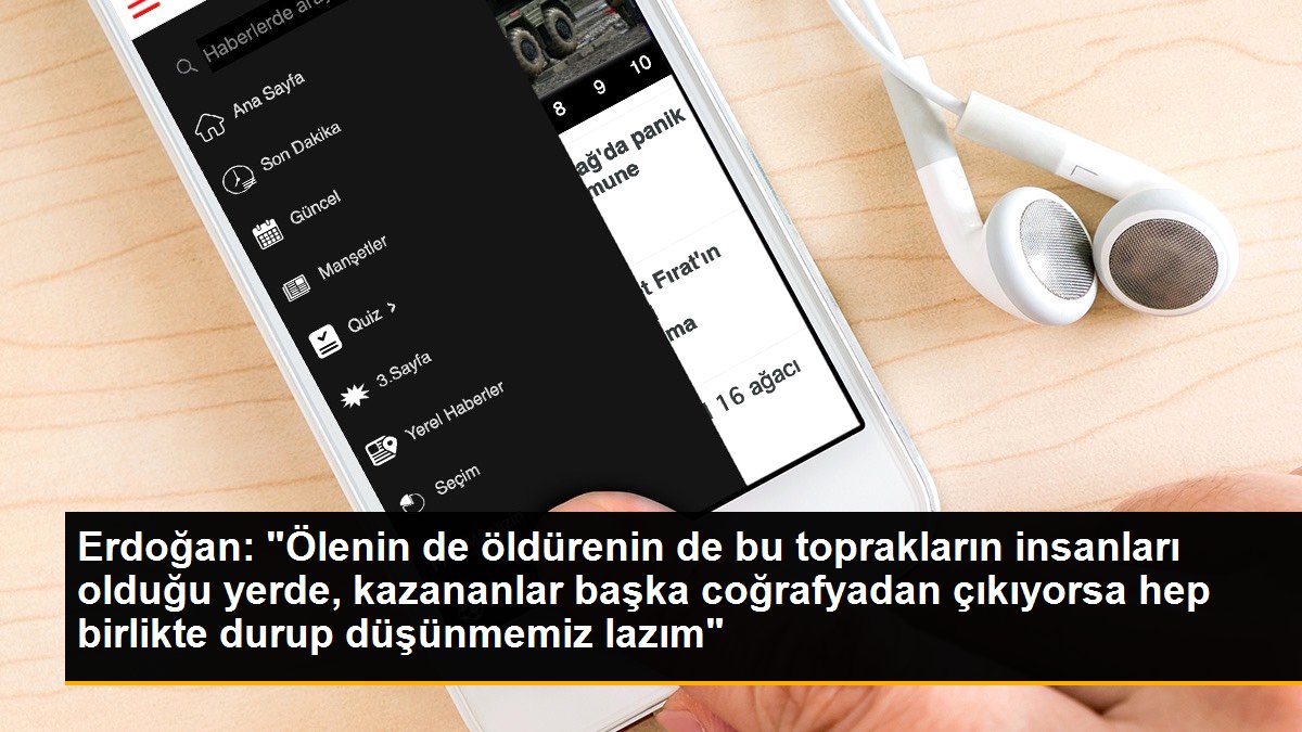 Erdoğan: "Ölenin de öldürenin de bu toprakların insanları olduğu yerde, kazananlar başka coğrafyadan çıkıyorsa hep birlikte durup düşünmemiz lazım"