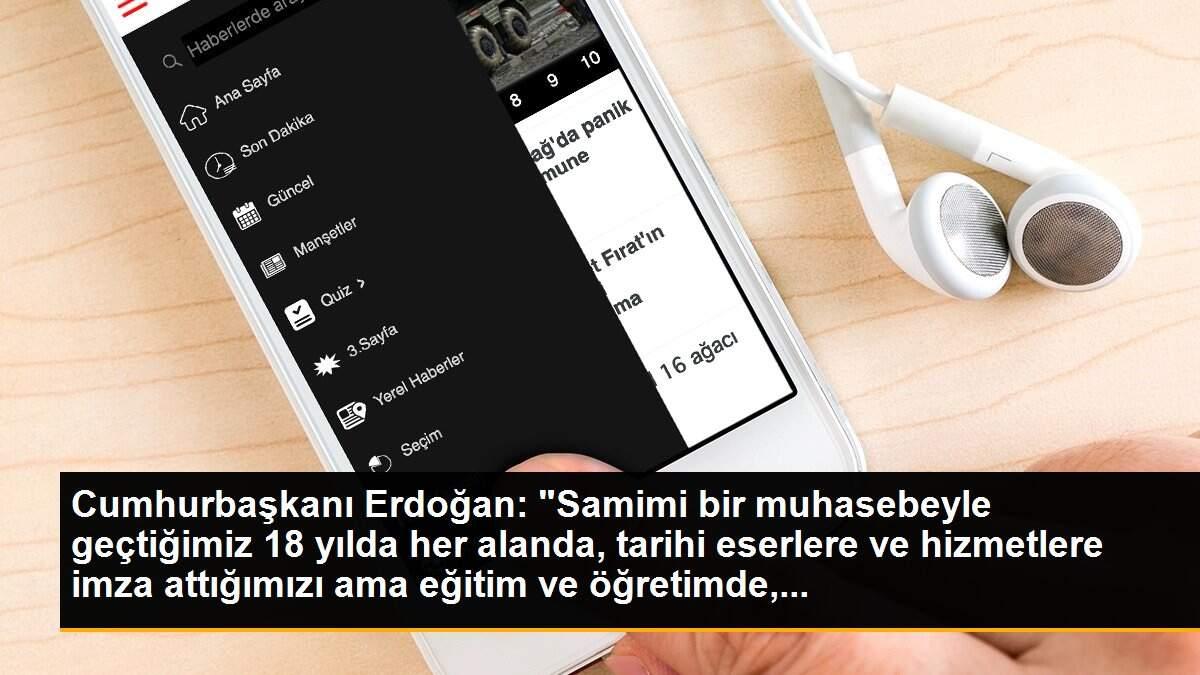 Son dakika haberleri... Cumhurbaşkanı Erdoğan: "Samimi bir muhasebeyle geçtiğimiz 18 yılda her alanda, tarihi eserlere ve hizmetlere imza attığımızı ama eğitim ve öğretimde,...