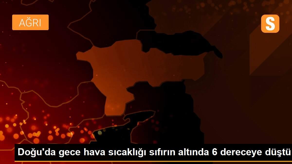 Doğu\'da gece hava sıcaklığı sıfırın altında 6 dereceye düştü