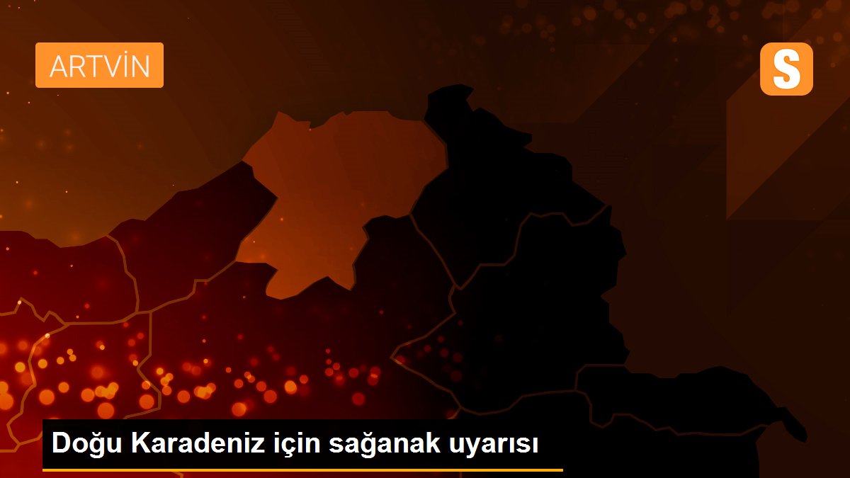 Doğu Karadeniz için sağanak uyarısı