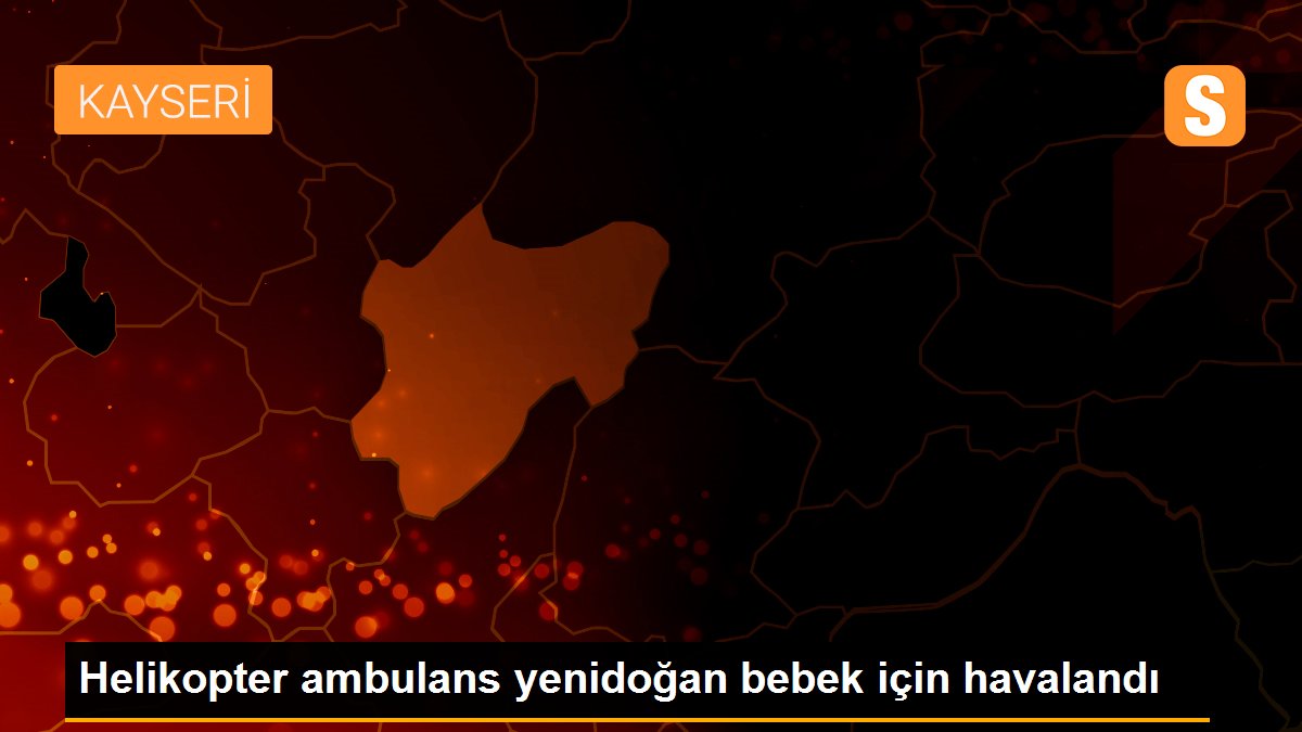 Son dakika haber... Helikopter ambulans yenidoğan bebek için havalandı