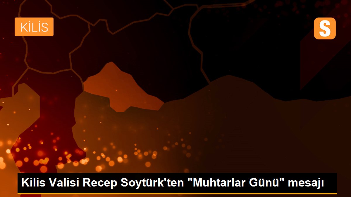 Kilis Valisi Recep Soytürk\'ten "Muhtarlar Günü" mesajı