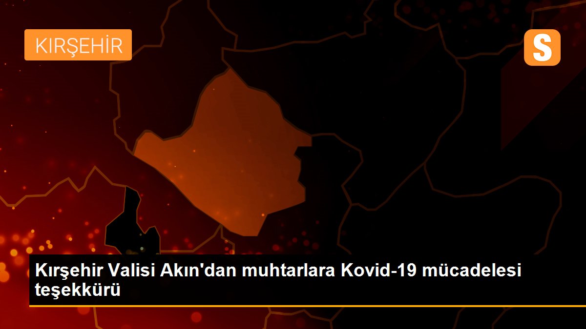 Son dakika haber! Kırşehir Valisi Akın\'dan muhtarlara Kovid-19 mücadelesi teşekkürü