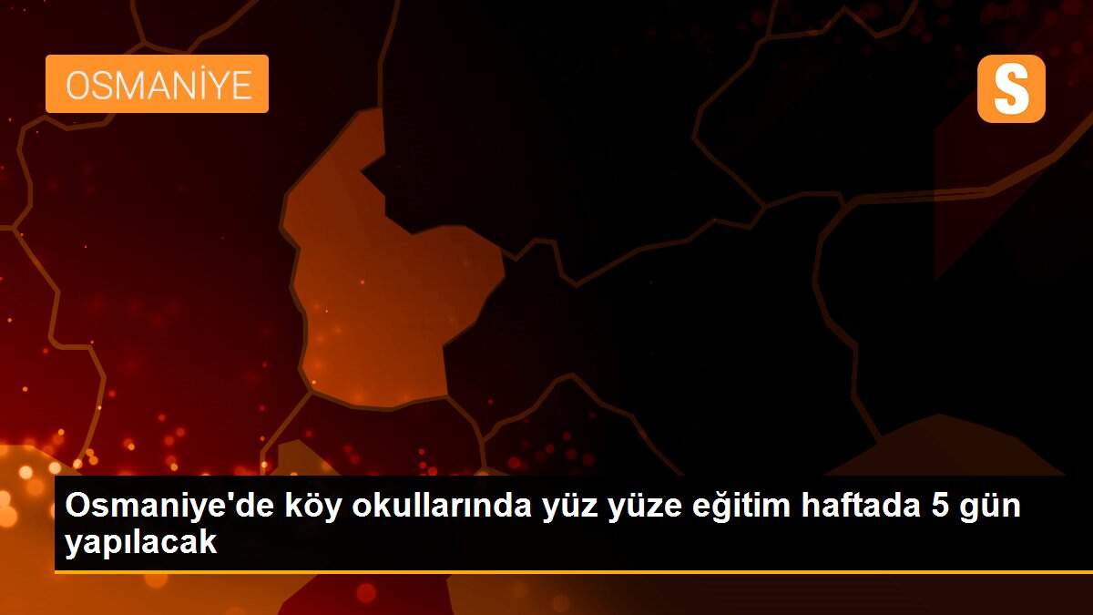 Osmaniye\'de köy okullarında yüz yüze eğitim haftada 5 gün yapılacak