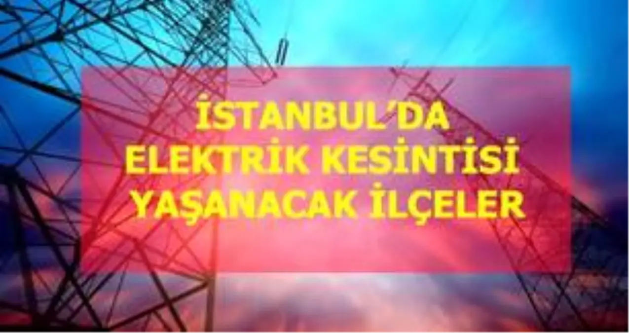 20 Ekim Salı İstanbul elektrik kesintisi! İstanbul\'da elektrik kesintisi yaşanacak ilçeler İstanbul\'da elektrik ne zaman gelecek?