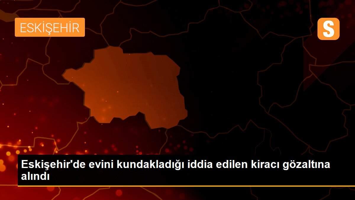Eskişehir\'de evini kundakladığı iddia edilen kiracı gözaltına alındı
