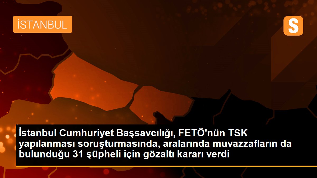 Son dakika haberi! İstanbul Cumhuriyet Başsavcılığı, FETÖ\'nün TSK yapılanması soruşturmasında, aralarında muvazzafların da bulunduğu 31 şüpheli için gözaltı kararı verdi