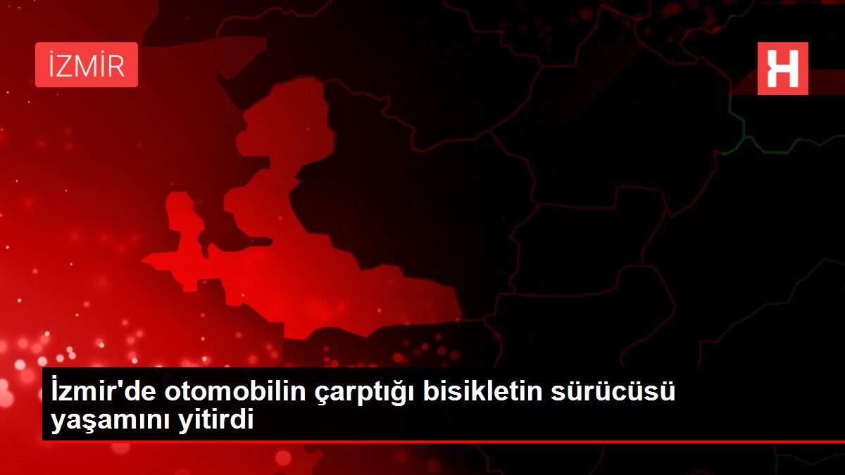 İzmir'de otomobilin çarptığı bisikletin sürücüsü yaşamını yitirdi