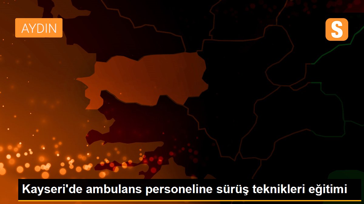 Son dakika haberleri: Kayseri\'de ambulans personeline sürüş teknikleri eğitimi