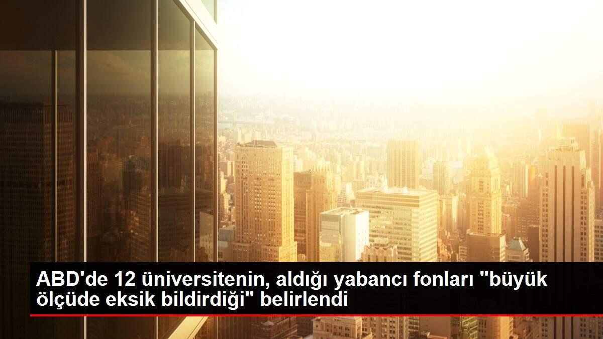 ABD'de 12 üniversitenin, aldığı yabancı fonları 'büyük ölçüde eksik bildirdiği' belirlendi