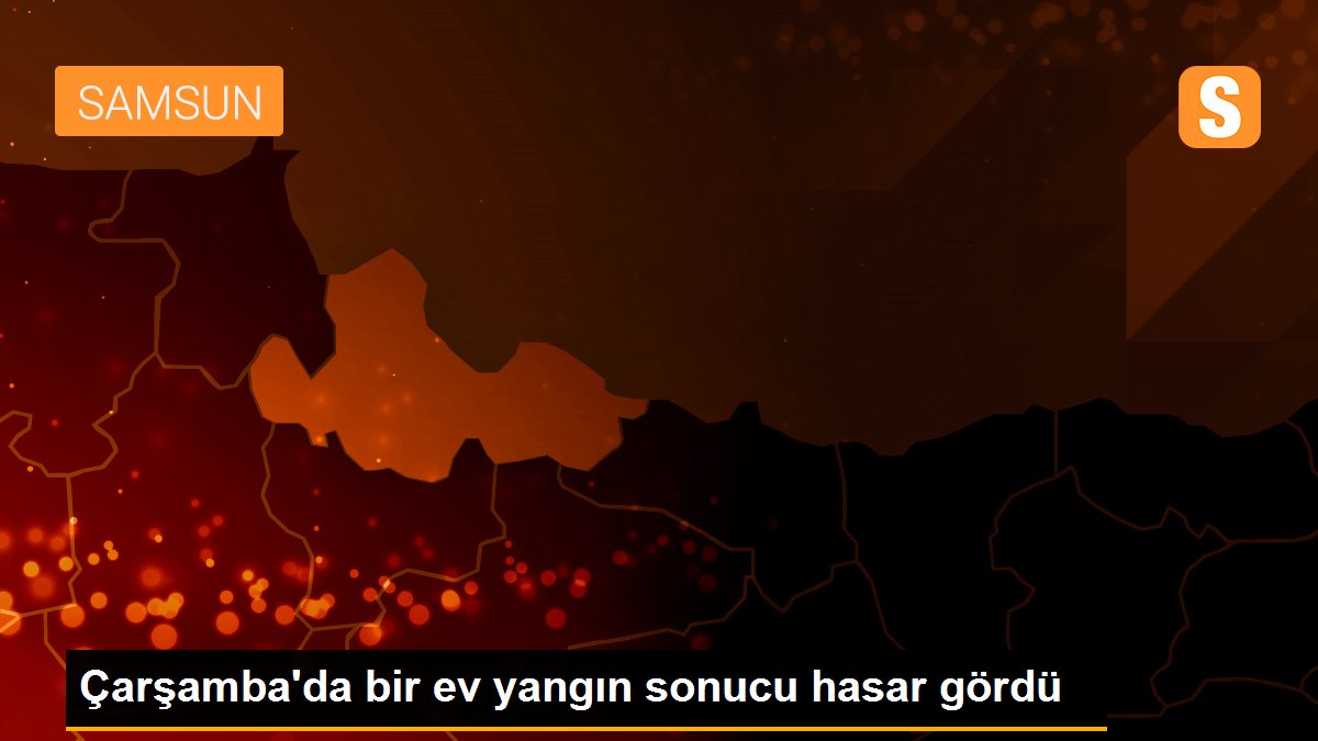 Çarşamba\'da bir ev yangın sonucu hasar gördü