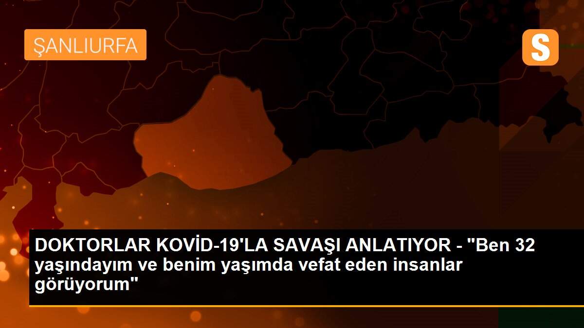 Son Dakika | DOKTORLAR KOVİD-19\'LA SAVAŞI ANLATIYOR - "Ben 32 yaşındayım ve benim yaşımda vefat eden insanlar görüyorum"