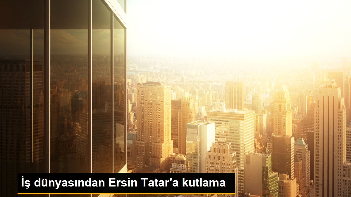 İş dünyasından Ersin Tatar\'a kutlama