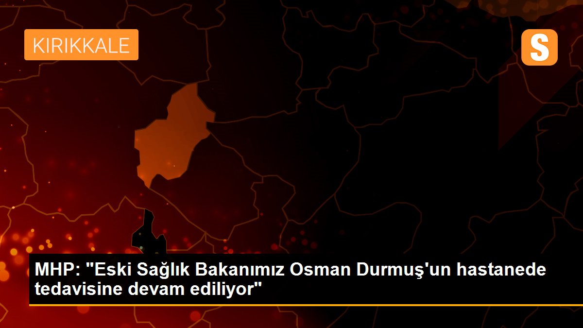 Son dakika haberleri... MHP: "Eski Sağlık Bakanımız Osman Durmuş\'un hastanede tedavisine devam ediliyor"