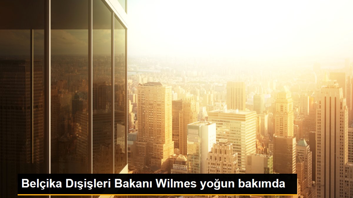 Son Dakika | Belçika Dışişleri Bakanı Wilmes yoğun bakımda