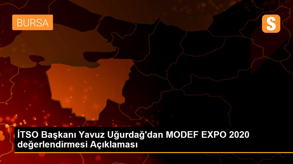 İTSO Başkanı Yavuz Uğurdağ\'dan MODEF EXPO 2020 değerlendirmesi Açıklaması