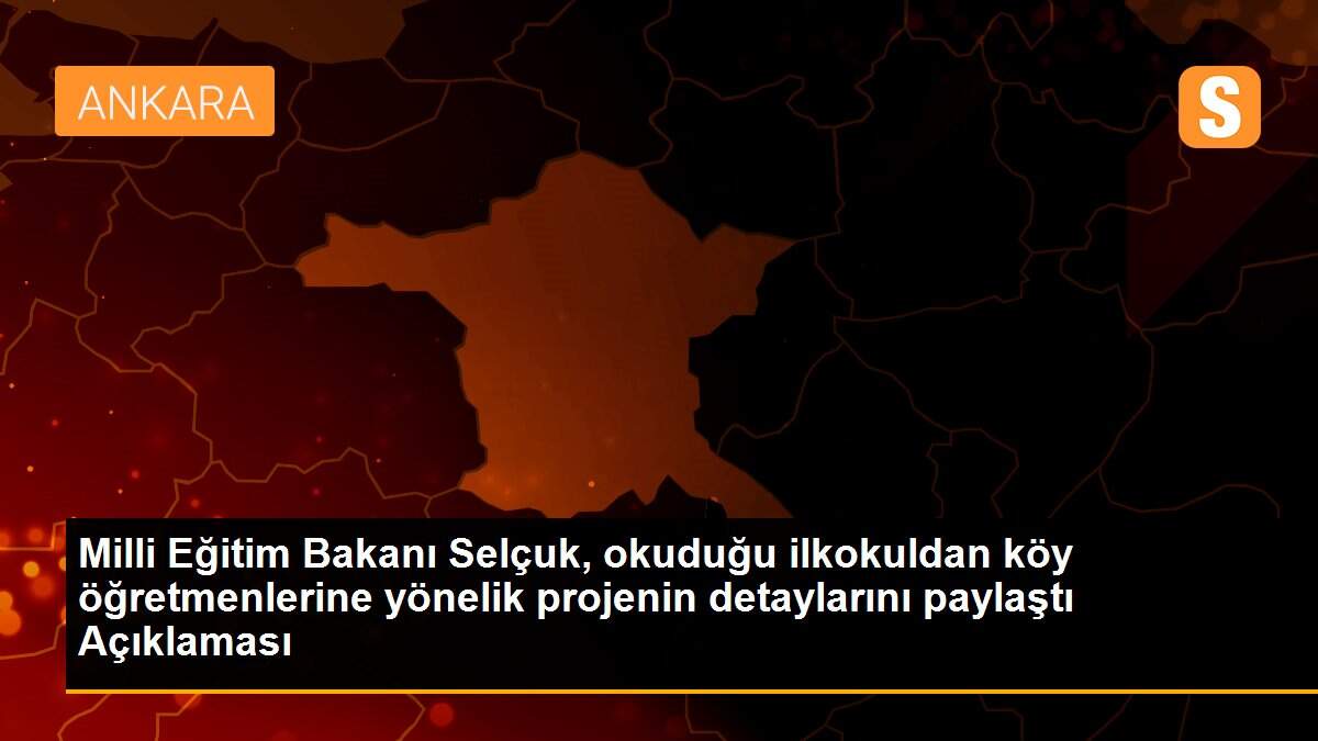 Milli Eğitim Bakanı Selçuk, okuduğu ilkokuldan köy öğretmenlerine yönelik projenin detaylarını paylaştı Açıklaması