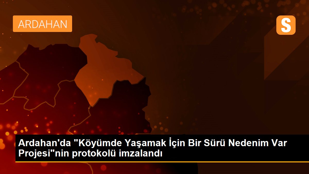 Ardahan\'da "Köyümde Yaşamak İçin Bir Sürü Nedenim Var Projesi"nin protokolü imzalandı