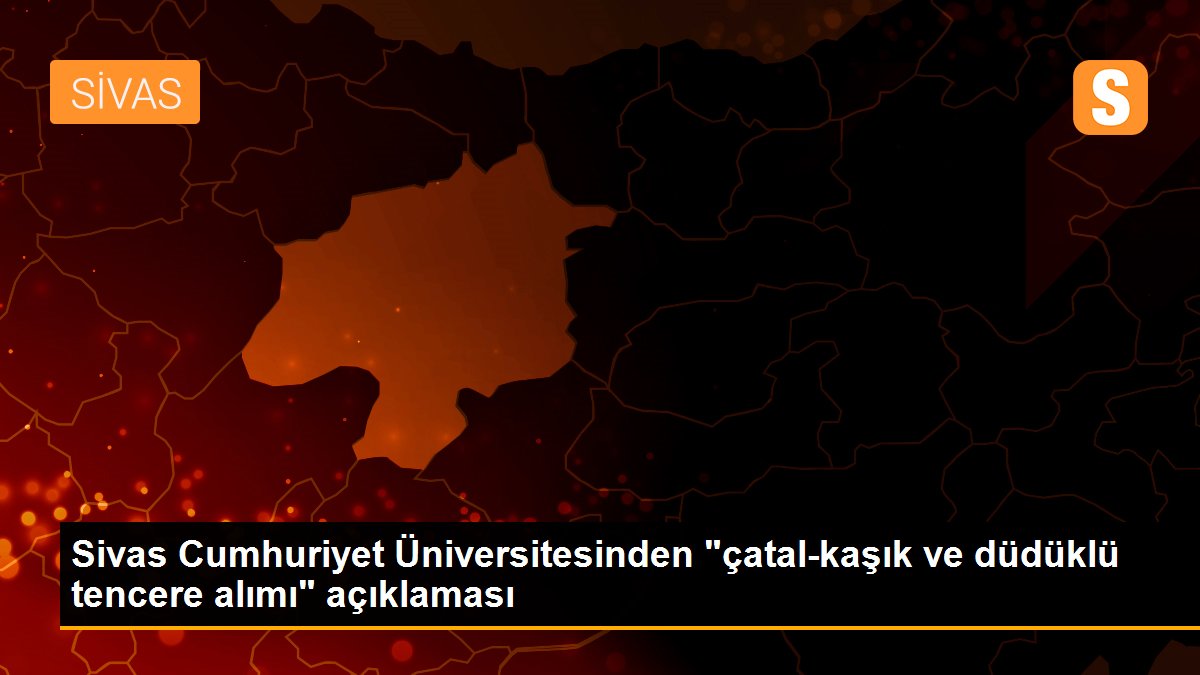 Sivas Cumhuriyet Üniversitesinden "çatal-kaşık ve düdüklü tencere alımı" açıklaması
