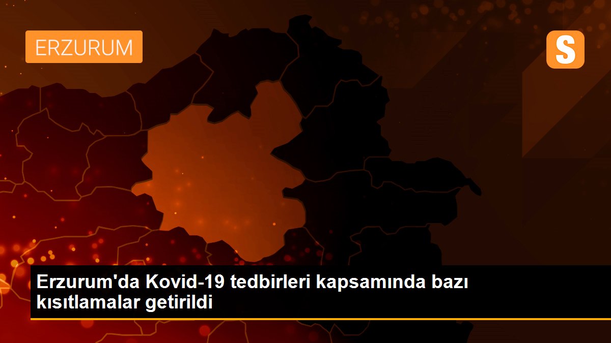 Erzurum\'da Kovid-19 tedbirleri kapsamında bazı kısıtlamalar getirildi