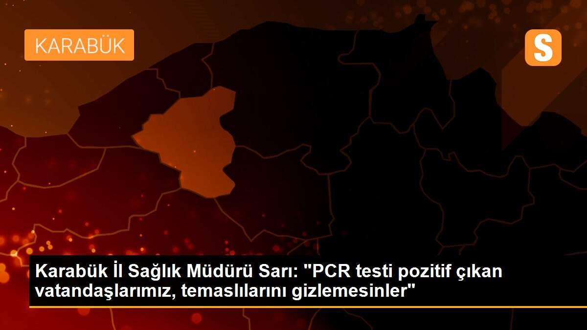 Son dakika haber: Karabük İl Sağlık Müdürü Sarı: "PCR testi pozitif çıkan vatandaşlarımız, temaslılarını gizlemesinler"