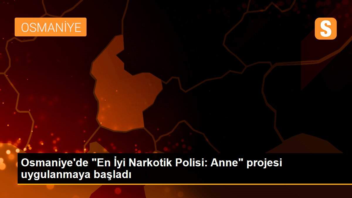 Son dakika: Osmaniye\'de "En İyi Narkotik Polisi: Anne" projesi uygulanmaya başladı