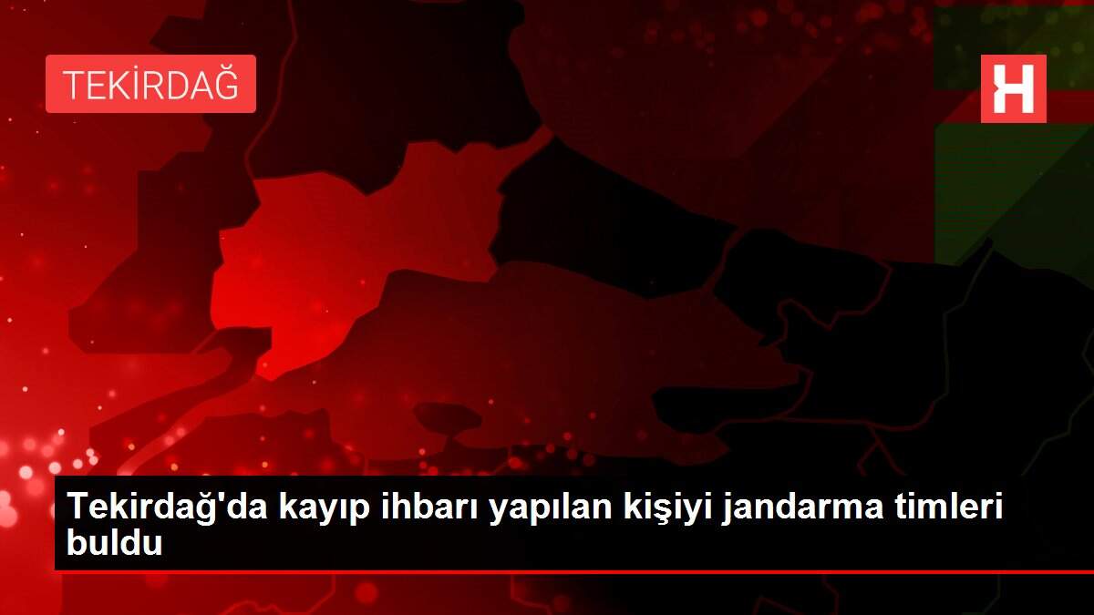 Son dakika haberi | Tekirdağ'da kayıp ihbarı yapılan kişiyi jandarma timleri buldu