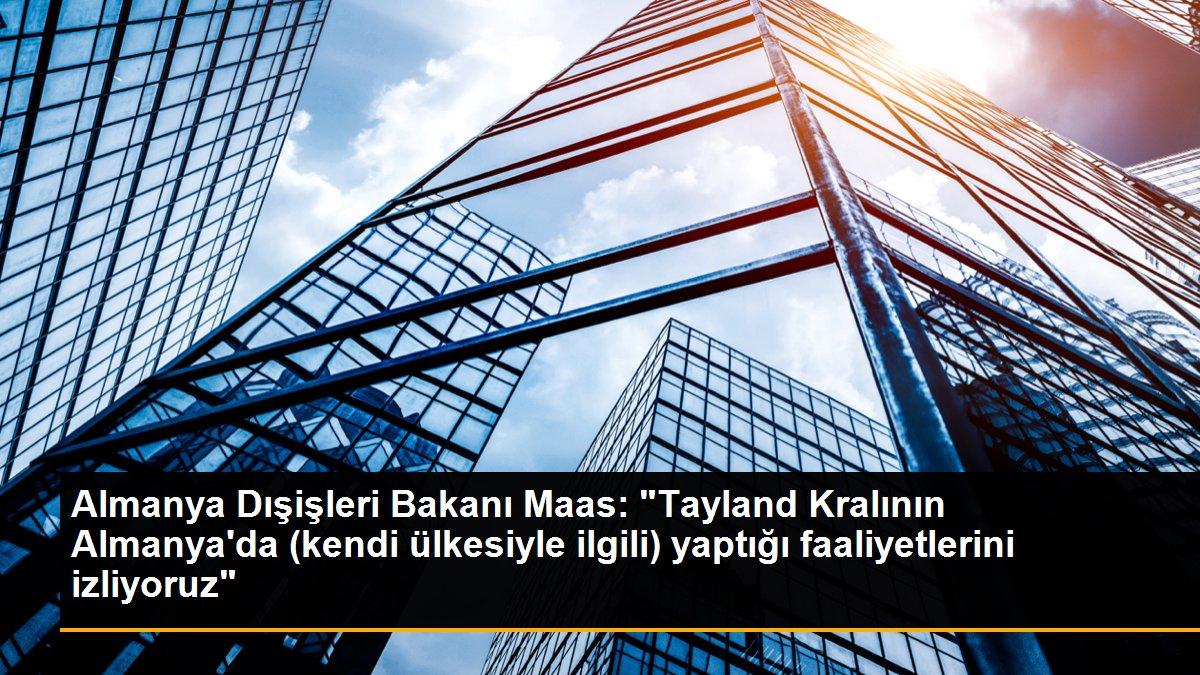 Son dakika: Almanya Dışişleri Bakanı Maas: "Tayland Kralının Almanya\'da (kendi ülkesiyle ilgili) yaptığı faaliyetlerini izliyoruz"