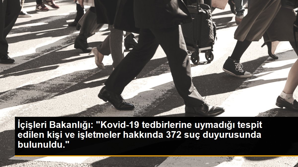 İçişleri Bakanlığı: "Kovid-19 tedbirlerine uymadığı tespit edilen kişi ve işletmeler hakkında 372 suç duyurusunda bulunuldu."