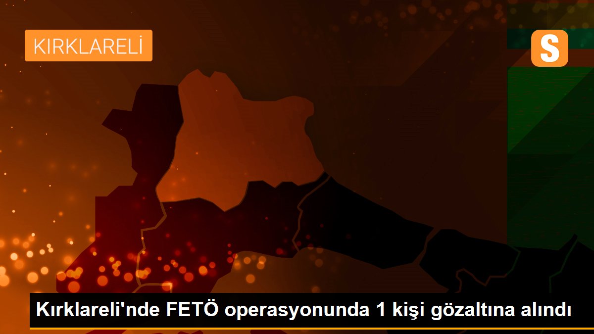 Kırklareli\'nde FETÖ operasyonunda 1 kişi gözaltına alındı