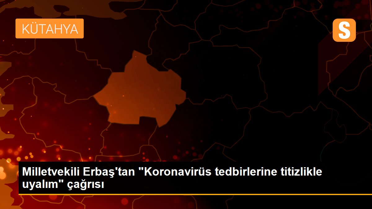 Son dakika haber... Milletvekili Erbaş\'tan "Koronavirüs tedbirlerine titizlikle uyalım" çağrısı