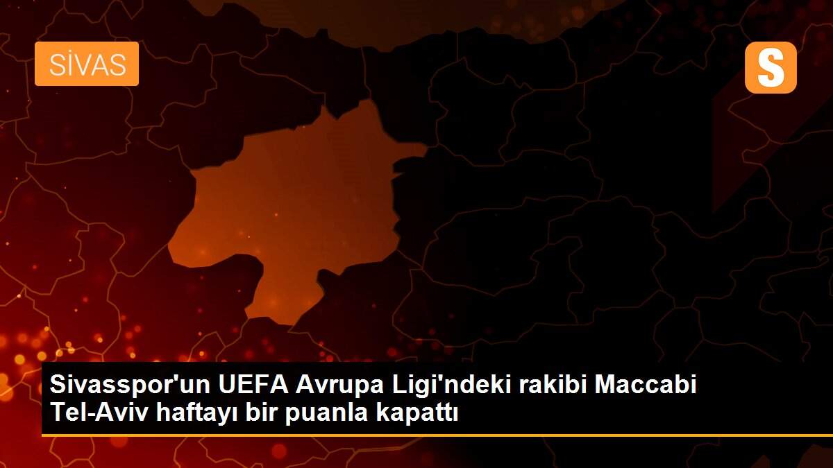 Sivasspor\'un UEFA Avrupa Ligi\'ndeki rakibi Maccabi Tel-Aviv haftayı bir puanla kapattı