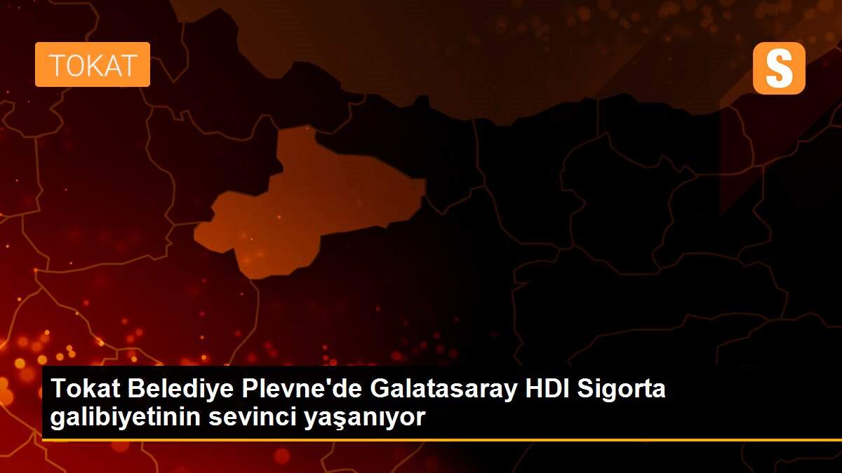 Tokat Belediye Plevne\'de Galatasaray HDI Sigorta galibiyetinin sevinci yaşanıyor