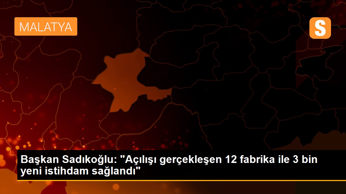 Son dakika haber... Başkan Sadıkoğlu: "Açılışı gerçekleşen 12 fabrika ile 3 bin yeni istihdam sağlandı"